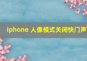 iphone 人像模式关闭快门声